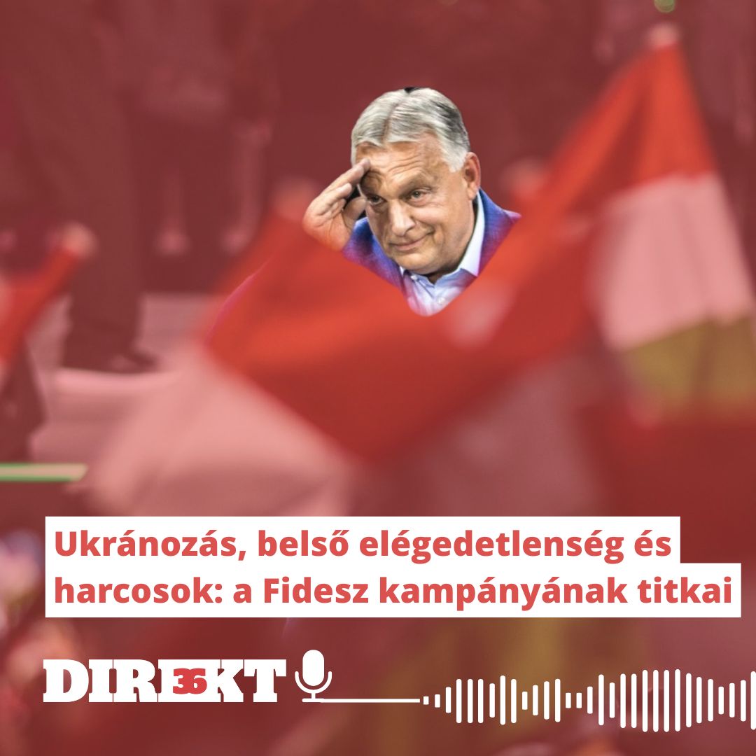 Direkt36: Ukránozás, belső elégedetlenség és harcosok: A Fidesz kampányának titkai